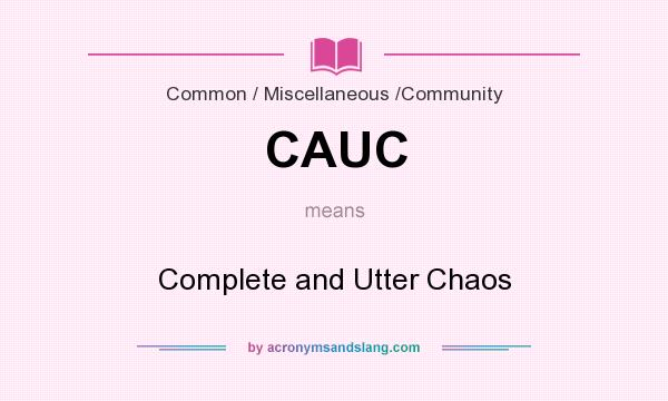 What does CAUC mean? It stands for Complete and Utter Chaos