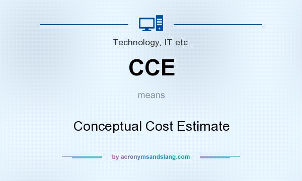 What does CCE mean? It stands for Conceptual Cost Estimate