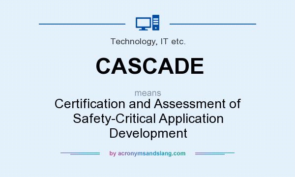 What does CASCADE mean? It stands for Certification and Assessment of Safety-Critical Application Development