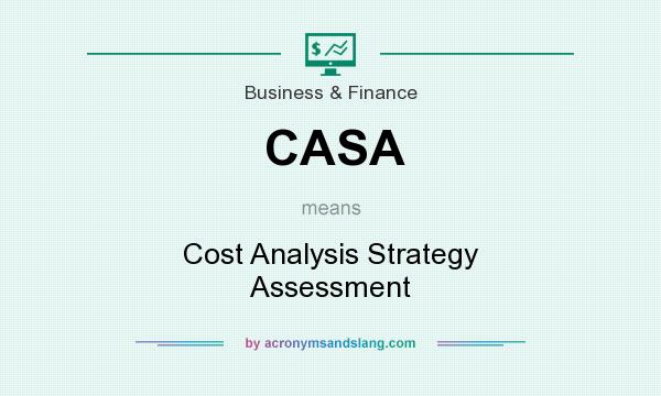 What does CASA mean? It stands for Cost Analysis Strategy Assessment