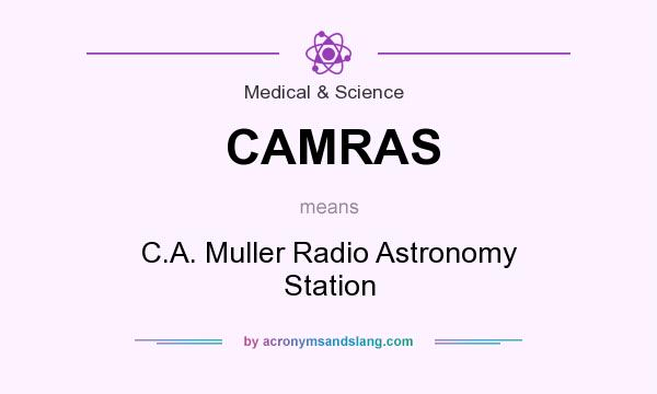 What does CAMRAS mean? It stands for C.A. Muller Radio Astronomy Station
