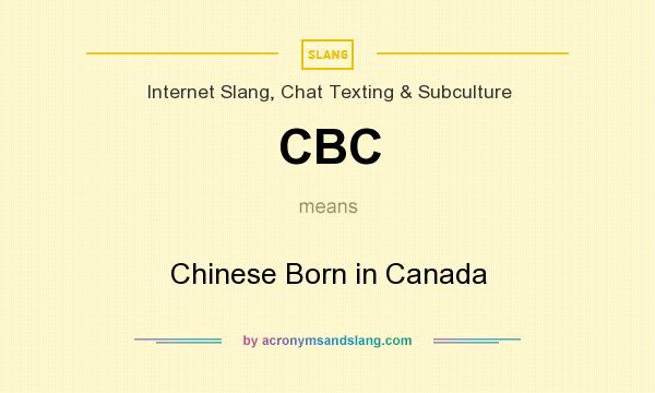 What does CBC mean? It stands for Chinese Born in Canada