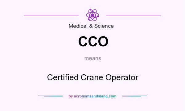 What does CCO mean? It stands for Certified Crane Operator
