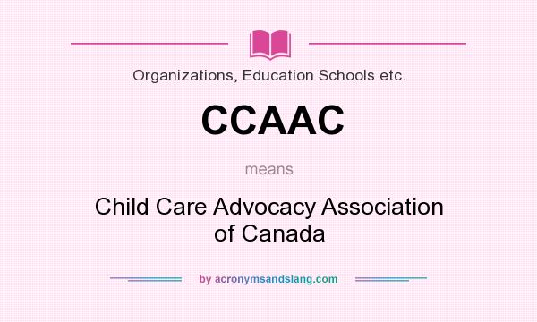 What does CCAAC mean? It stands for Child Care Advocacy Association of Canada