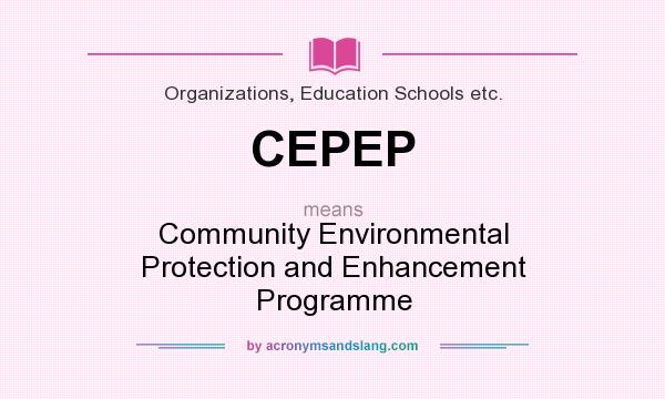 What does CEPEP mean? It stands for Community Environmental Protection and Enhancement Programme