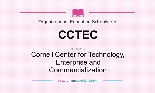 What does CCTEC mean? It stands for Cornell Center for Technology, Enterprise and Commercialization