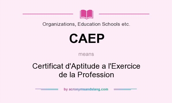What does CAEP mean? It stands for Certificat d`Aptitude a l`Exercice de la Profession