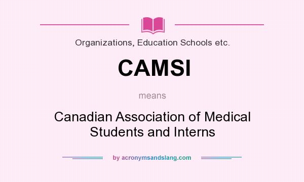 What does CAMSI mean? It stands for Canadian Association of Medical Students and Interns