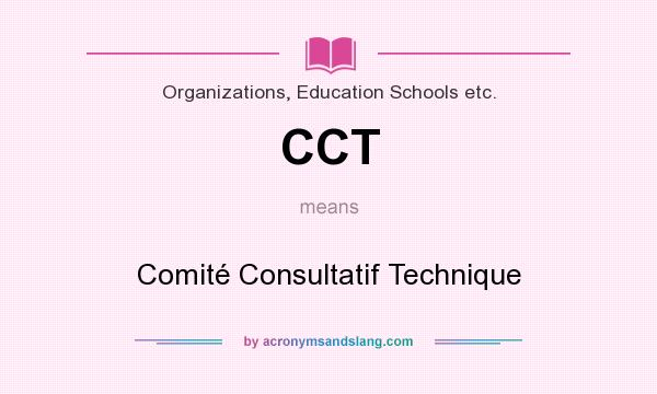 What does CCT mean? It stands for Comité Consultatif Technique