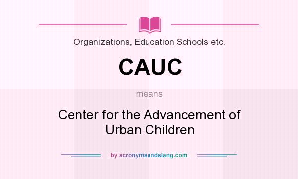 What does CAUC mean? It stands for Center for the Advancement of Urban Children
