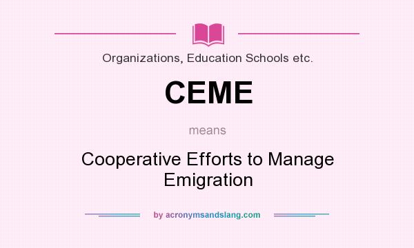 What does CEME mean? It stands for Cooperative Efforts to Manage Emigration