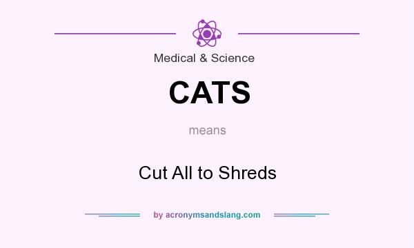 What does CATS mean? It stands for Cut All to Shreds