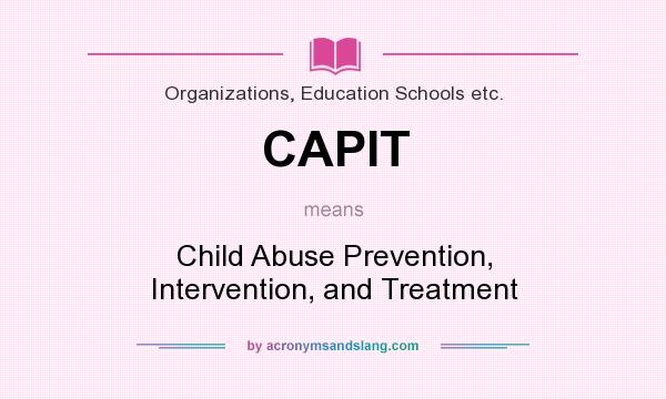 What does CAPIT mean? It stands for Child Abuse Prevention, Intervention, and Treatment