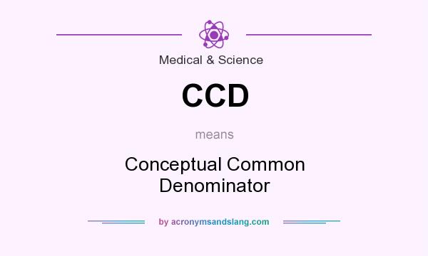 What does CCD mean? It stands for Conceptual Common Denominator