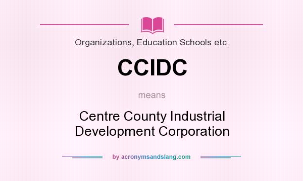 What does CCIDC mean? It stands for Centre County Industrial Development Corporation