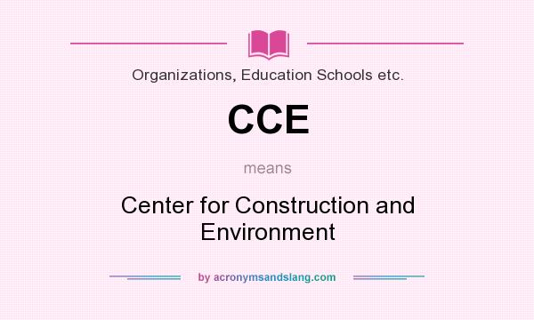 What does CCE mean? It stands for Center for Construction and Environment