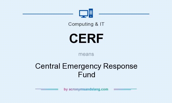 What does CERF mean? It stands for Central Emergency Response Fund