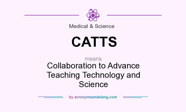 What does CATTS mean? It stands for Collaboration to Advance Teaching Technology and Science