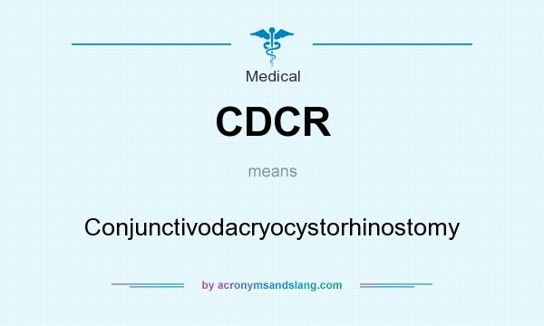 What does CDCR mean? It stands for Conjunctivodacryocystorhinostomy