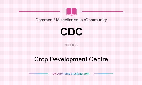 What does CDC mean? It stands for Crop Development Centre