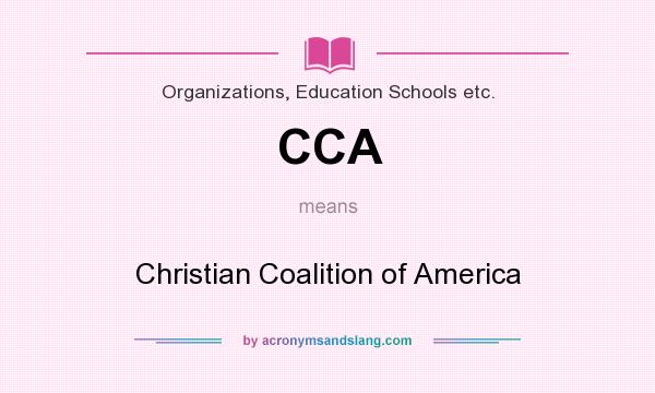 What does CCA mean? It stands for Christian Coalition of America
