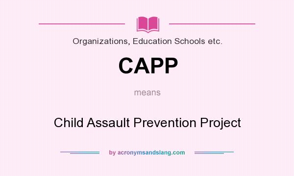 What does CAPP mean? It stands for Child Assault Prevention Project