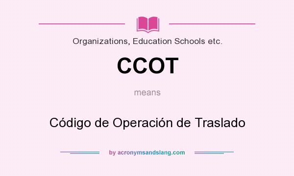 What does CCOT mean? It stands for Código de Operación de Traslado
