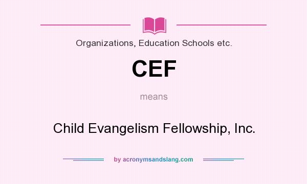 What does CEF mean? It stands for Child Evangelism Fellowship, Inc.