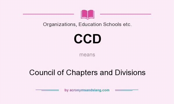 What does CCD mean? It stands for Council of Chapters and Divisions