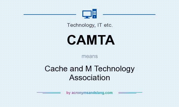What does CAMTA mean? It stands for Cache and M Technology Association
