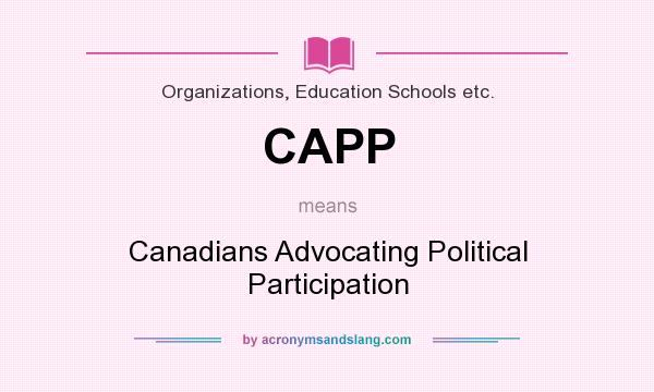 What does CAPP mean? It stands for Canadians Advocating Political Participation