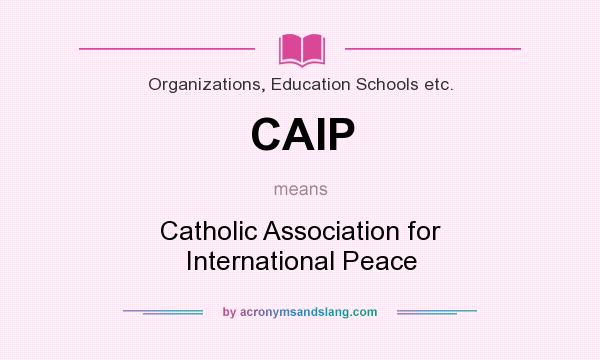What does CAIP mean? It stands for Catholic Association for International Peace
