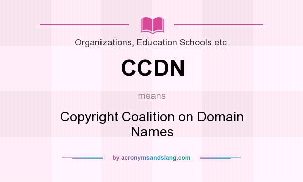 What does CCDN mean? It stands for Copyright Coalition on Domain Names