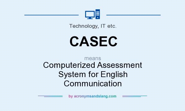 What does CASEC mean? It stands for Computerized Assessment System for English Communication