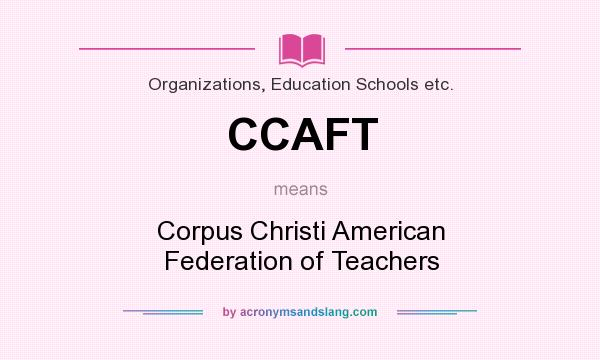 What does CCAFT mean? It stands for Corpus Christi American Federation of Teachers