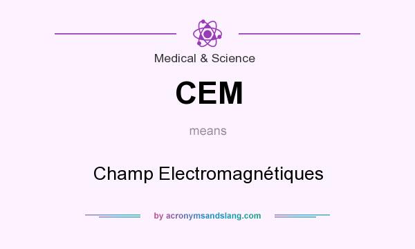 What does CEM mean? It stands for Champ Electromagnétiques