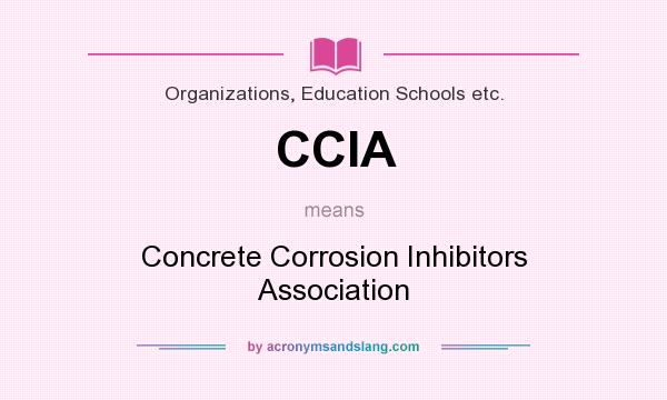 What does CCIA mean? It stands for Concrete Corrosion Inhibitors Association