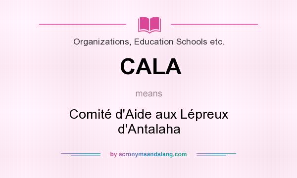 What does CALA mean? It stands for Comité d`Aide aux Lépreux d`Antalaha