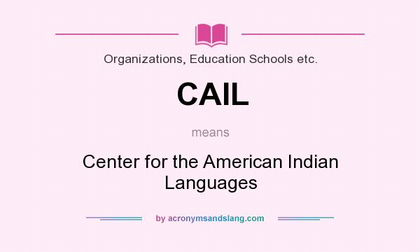 What does CAIL mean? It stands for Center for the American Indian Languages
