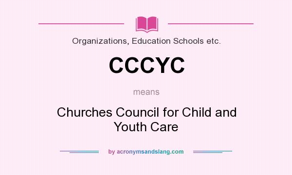 What does CCCYC mean? It stands for Churches Council for Child and Youth Care