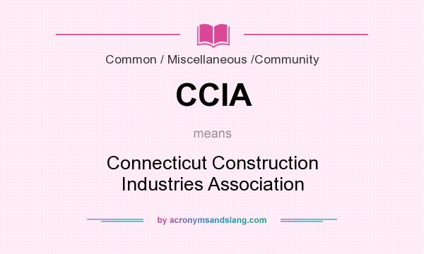 What does CCIA mean? It stands for Connecticut Construction Industries Association