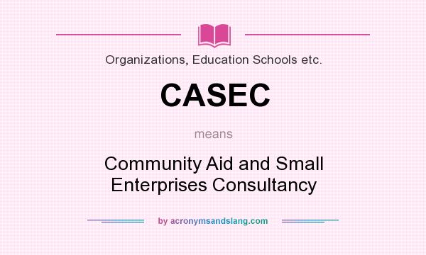 What does CASEC mean? It stands for Community Aid and Small Enterprises Consultancy