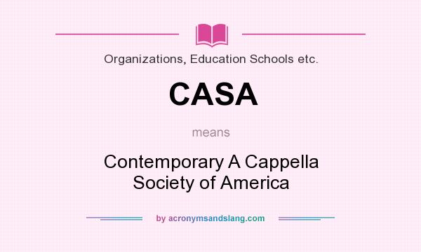 What does CASA mean? It stands for Contemporary A Cappella Society of America