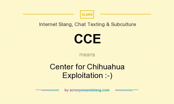 What does CCE mean? It stands for Center for Chihuahua Exploitation :-)