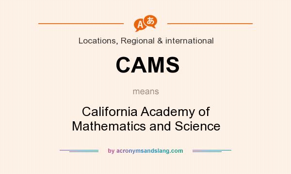 What does CAMS mean? It stands for California Academy of Mathematics and Science