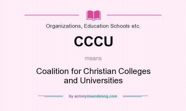 What does CCCU mean? It stands for Coalition for Christian Colleges and Universities