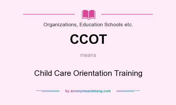 What does CCOT mean? It stands for Child Care Orientation Training