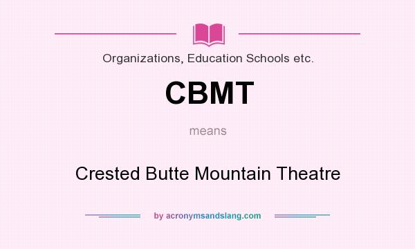 What does CBMT mean? It stands for Crested Butte Mountain Theatre