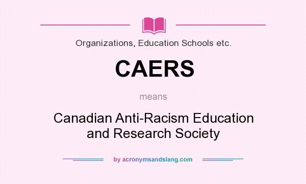 What does CAERS mean? It stands for Canadian Anti-Racism Education and Research Society