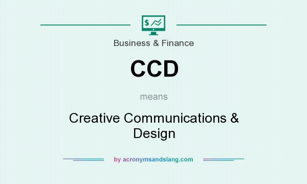 What does CCD mean? It stands for Creative Communications & Design